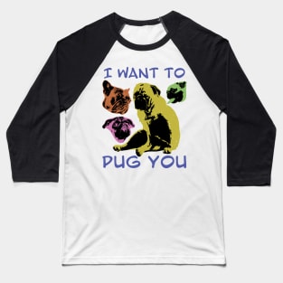 I Want to PUG You Baseball T-Shirt